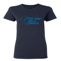 Ova košulja ima porpoise sarcastic Novelty poklon ideja za odrasle humoru smiješne ženske ležerne teže