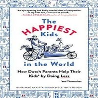 Najsrećnija djeca na svijetu: kako holandski roditelji pomažu svojoj djeci i sami radeći manje, lijep u meku korice Rina Mae Acosta, Michele Hutchison
