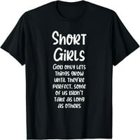 Smiješne kratke djevojke - Bog samo omogućava da stvari raste do savršene majice