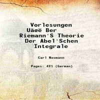 Vorlesungen uâ † Ber Riemannov teorijski der Abel'schen Integrale 1884