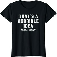 To je užasna ideja - u koje vrijeme - smiješna majica
