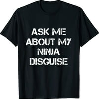 Pitajte me o mojoj majici ninja prerušena smiješna ninja tee