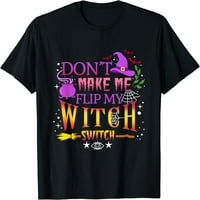 Nemojte me natjerati da prevrnem svoju vješticu Halloween majicu
